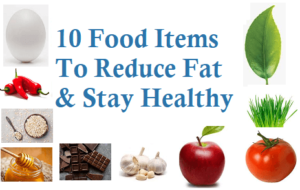 10 Food Items To Reduce Fat Stay Healthy