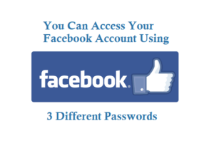 You can Access Facebook account by using 3 different passwords
