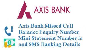 Axis Bank Missed Call Balance Enquiry Number is 18004195959 Mini Statement Number is 18004196969