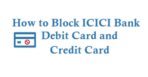 How to Block ICICI Debit Card and Credit Card