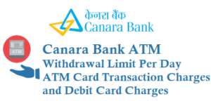 canara bank atm withdrawal limit per day atm card transaction charges debit card charges