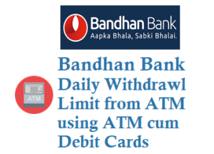 bandhan bank daily withdrawal limit for visa and rupay atm cum debit cards