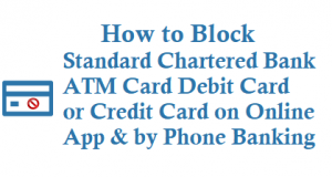 hotlist or block standard chartered bank atm card debit card and credit card on online app and by phone banking