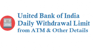United Bank of India Daily Withdrawal Limit from ATM