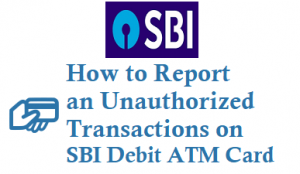 How to Report an Unauthorized Transactions on SBI Debit Card ATM Card
