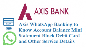 Axis bank WhatsApp Banking number 7036165000 to Know Account Balance Mini Statement Block Debit Card and Other Details