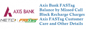 Axis Bank FASTag Balance by Missed Call 7287999990 Block Recharge Charges Customer Care Number 18004198585 Details