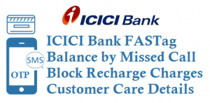 ICICI Bank FASTag Balance by Missed Call Number 8010928888 Block Recharge Charges Customer Care Number 18002100104 Details