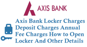 Axis Bank Locker Charges Deposit Charges Locker Size Open Locker Details