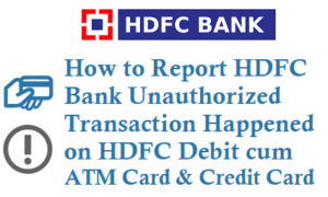 How to Report HDFC Bank Unauthorized Transaction of HDFC Debit ATM Credit Card 18002586161