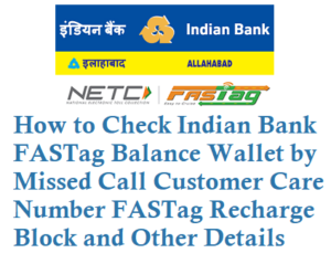 Indian Bank FASTag Balance by Missed Call Number 8886658808 Customer Care Number 18002586680 Recharge Details