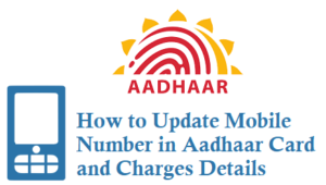How to Update Mobile Number in Aadhaar Card and Charges Details