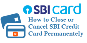 How to Close or Cancel SBI Credit Card Permanently