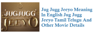 Jug Jugg Jeeyo Meaning In English Tamil Telugu Movie Details