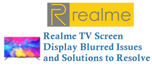 Realme TV Screen Display Blurred Issue Solutions to Resolve