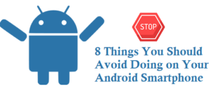 Things You Should Avoid Doing on Your Android Smartphone