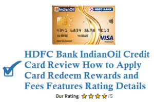 HDFC Bank IndianOil Credit Card Review How to Apply Card Redeem Rewards Fees Validity Rating and Features Details