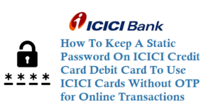 how to keep static passsword on ICICI credit debit card