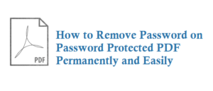 How to Remove Password on Password Protected PDF Permanently Easily