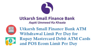 Utkarsh Small Finance Bank ATM Withdrawal Limit Per Day for Rupay Mastercard VISA Debit ATM Cards and POS Limit Details